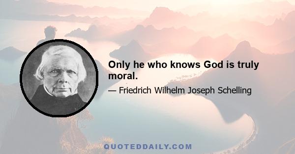 Only he who knows God is truly moral.