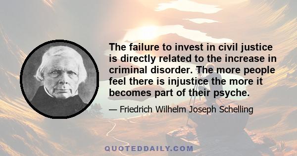 The failure to invest in civil justice is directly related to the increase in criminal disorder. The more people feel there is injustice the more it becomes part of their psyche.