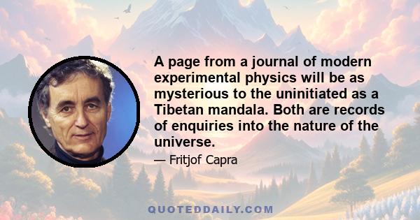 A page from a journal of modern experimental physics will be as mysterious to the uninitiated as a Tibetan mandala. Both are records of enquiries into the nature of the universe.