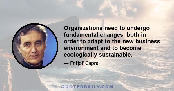 Organizations need to undergo fundamental changes, both in order to adapt to the new business environment and to become ecologically sustainable.