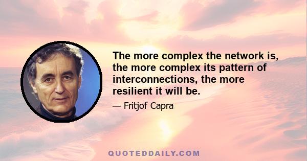 The more complex the network is, the more complex its pattern of interconnections, the more resilient it will be.