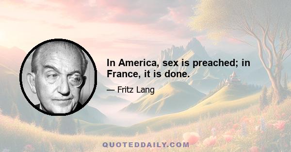 In America, sex is preached; in France, it is done.