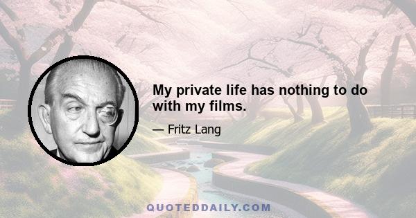 My private life has nothing to do with my films.