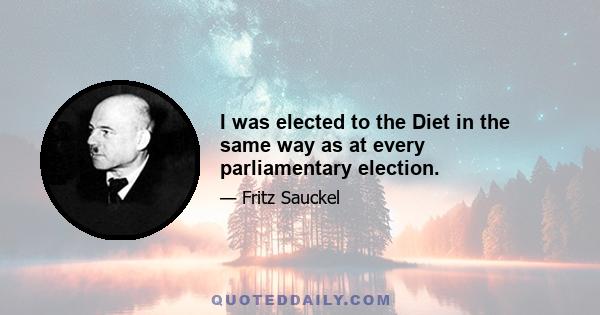 I was elected to the Diet in the same way as at every parliamentary election.