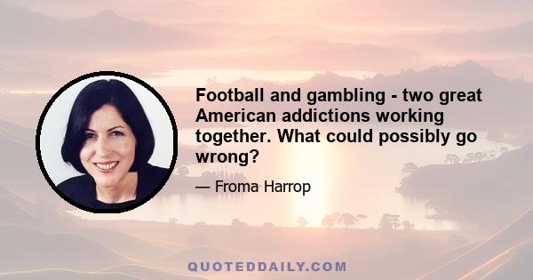 Football and gambling - two great American addictions working together. What could possibly go wrong?