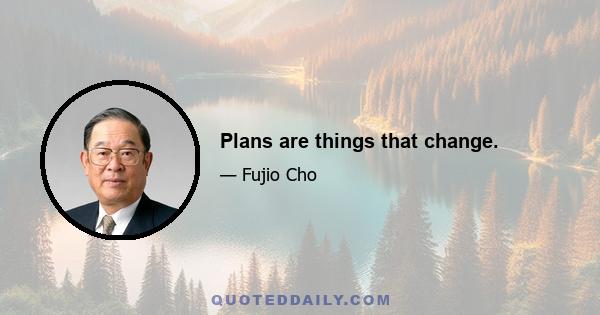 Plans are things that change.