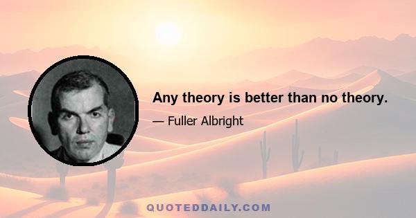 Any theory is better than no theory.