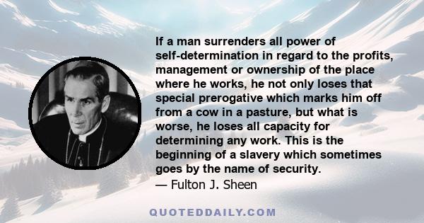 If a man surrenders all power of self-determination in regard to the profits, management or ownership of the place where he works, he not only loses that special prerogative which marks him off from a cow in a pasture,