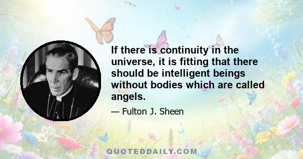 If there is continuity in the universe, it is fitting that there should be intelligent beings without bodies which are called angels.