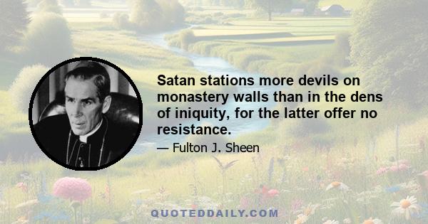 Satan stations more devils on monastery walls than in the dens of iniquity, for the latter offer no resistance.