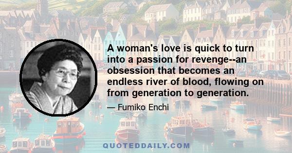 A woman's love is quick to turn into a passion for revenge--an obsession that becomes an endless river of blood, flowing on from generation to generation.