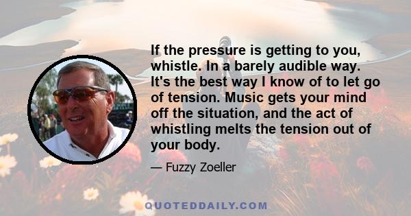 If the pressure is getting to you, whistle. In a barely audible way. It's the best way I know of to let go of tension. Music gets your mind off the situation, and the act of whistling melts the tension out of your body.