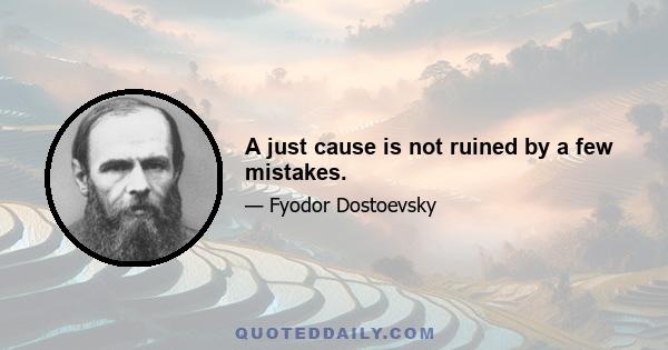 A just cause is not ruined by a few mistakes.