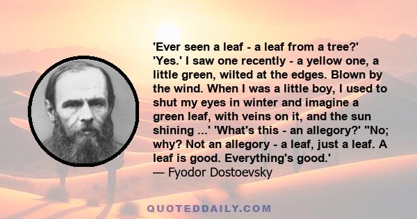 'Ever seen a leaf - a leaf from a tree?' 'Yes.' I saw one recently - a yellow one, a little green, wilted at the edges. Blown by the wind. When I was a little boy, I used to shut my eyes in winter and imagine a green