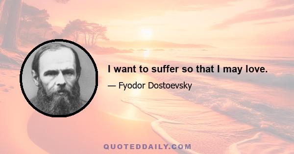 I want to suffer so that I may love.