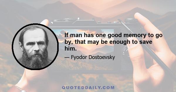 If man has one good memory to go by, that may be enough to save him.