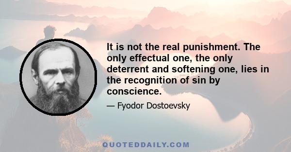 It is not the real punishment. The only effectual one, the only deterrent and softening one, lies in the recognition of sin by conscience.