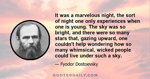 It was a marvelous night, the sort of night one only experiences when one is young. The sky was so bright, and there were so many stars that, gazing upward, one couldn't help wondering how so many whimsical, wicked