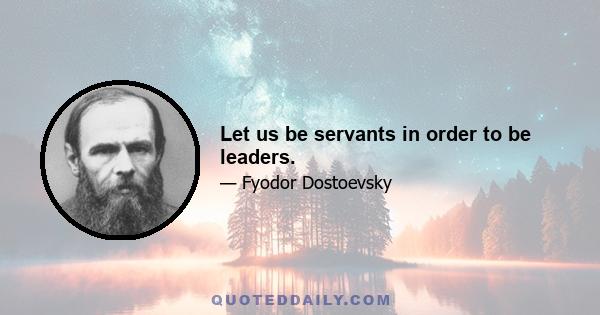 Let us be servants in order to be leaders.