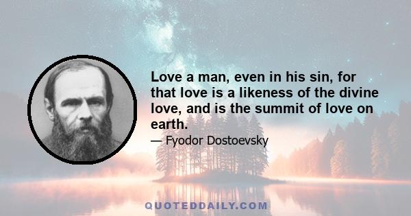 Love a man, even in his sin, for that love is a likeness of the divine love, and is the summit of love on earth.