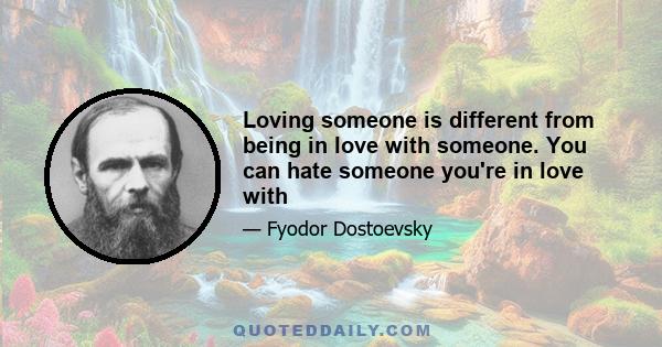 Loving someone is different from being in love with someone. You can hate someone you're in love with