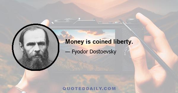 Money is coined liberty.