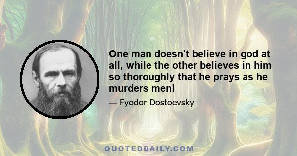 One man doesn't believe in god at all, while the other believes in him so thoroughly that he prays as he murders men!