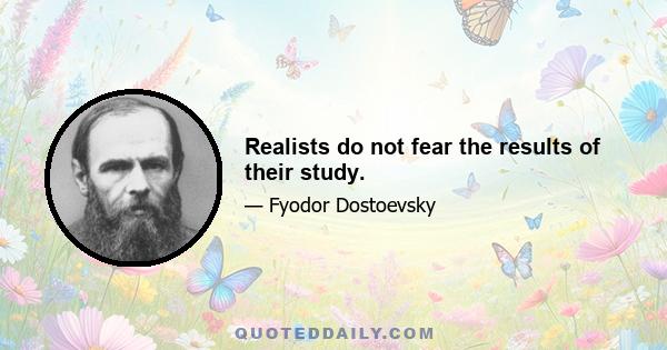 Realists do not fear the results of their study.