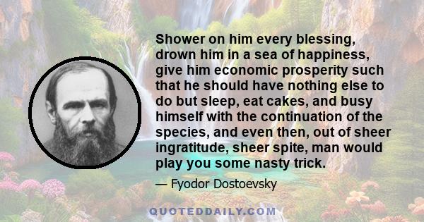 Shower on him every blessing, drown him in a sea of happiness, give him economic prosperity such that he should have nothing else to do but sleep, eat cakes, and busy himself with the continuation of the species, and