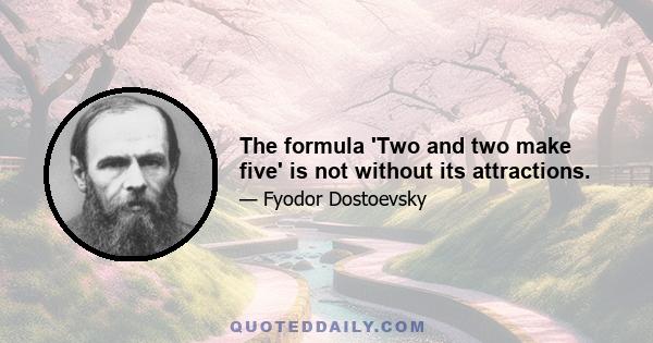 The formula 'Two and two make five' is not without its attractions.