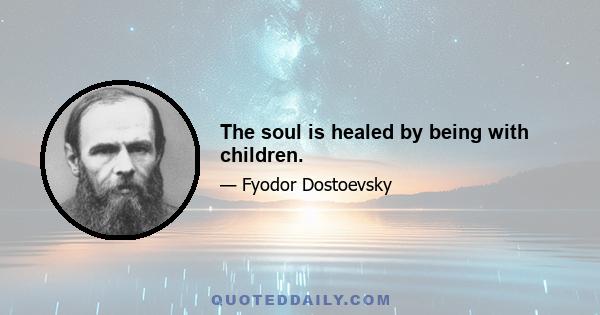 The soul is healed by being with children.