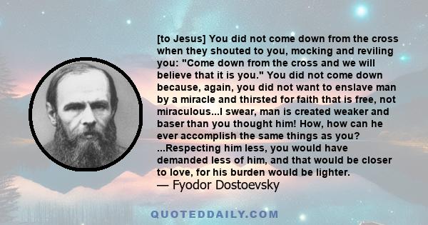 [to Jesus] You did not come down from the cross when they shouted to you, mocking and reviling you: Come down from the cross and we will believe that it is you. You did not come down because, again, you did not want to