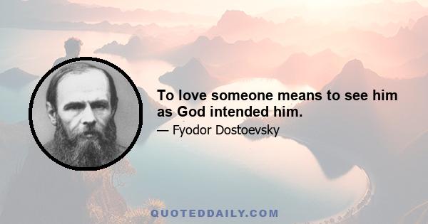 To love someone means to see him as God intended him.