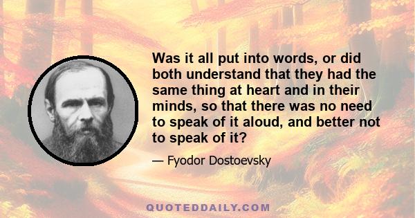 Was it all put into words, or did both understand that they had the same thing at heart and in their minds, so that there was no need to speak of it aloud, and better not to speak of it?