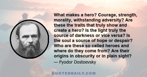 What makes a hero? Courage, strength, morality, withstanding adversity? Are these the traits that truly show and create a hero? Is the light truly the source of darkness or vice versa? Is the soul a source of hope or