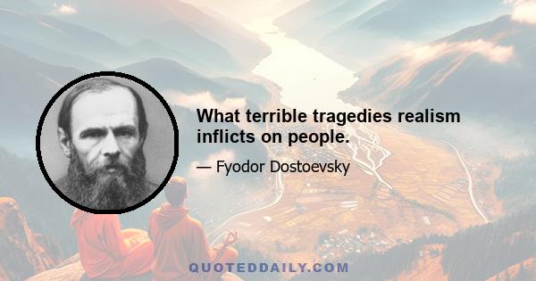 What terrible tragedies realism inflicts on people.