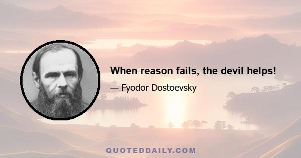 When reason fails, the devil helps!