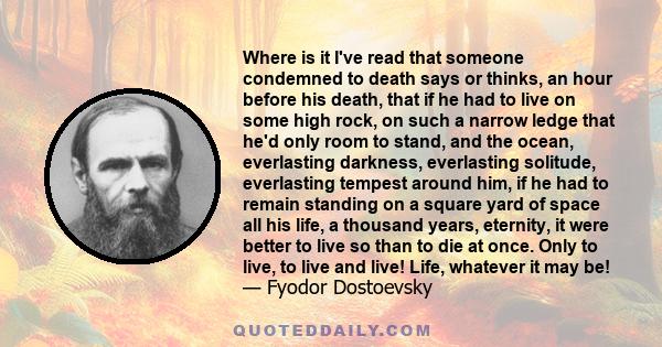 Where is it I've read that someone condemned to death says or thinks, an hour before his death, that if he had to live on some high rock, on such a narrow ledge that he'd only room to stand, and the ocean, everlasting