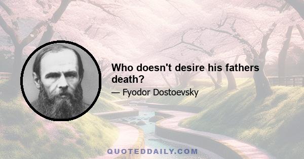 Who doesn't desire his fathers death?