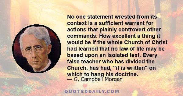 No one statement wrested from its context is a sufficient warrant for actions that plainly controvert other commands. How excellent a thing it would be if the whole Church of Christ had learned that no law of life may