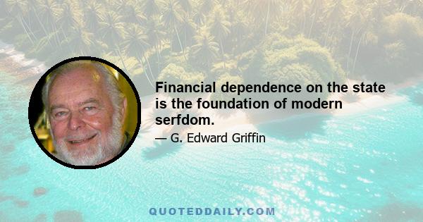 Financial dependence on the state is the foundation of modern serfdom.