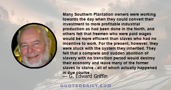 Many Southern Plantation owners were working towards the day when they could convert their investment to more profitable industrial production as had been done in the North, and others felt that freemen who were paid