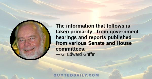 The information that follows is taken primarily...from government hearings and reports published from various Senate and House committees.