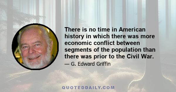 There is no time in American history in which there was more economic conflict between segments of the population than there was prior to the Civil War.