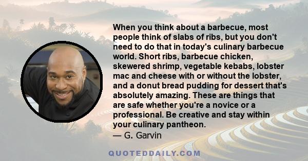 When you think about a barbecue, most people think of slabs of ribs, but you don't need to do that in today's culinary barbecue world. Short ribs, barbecue chicken, skewered shrimp, vegetable kebabs, lobster mac and