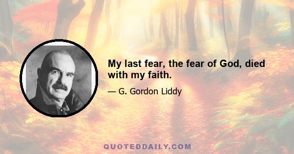 My last fear, the fear of God, died with my faith.