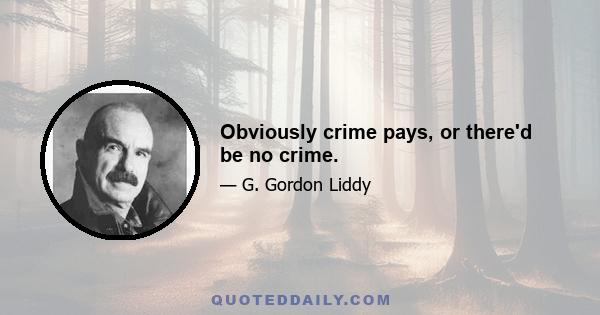 Obviously crime pays, or there'd be no crime.