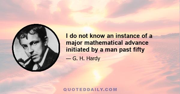 I do not know an instance of a major mathematical advance initiated by a man past fifty