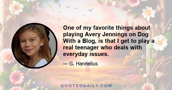 One of my favorite things about playing Avery Jennings on Dog With a Blog, is that I get to play a real teenager who deals with everyday issues.