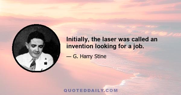 Initially, the laser was called an invention looking for a job.